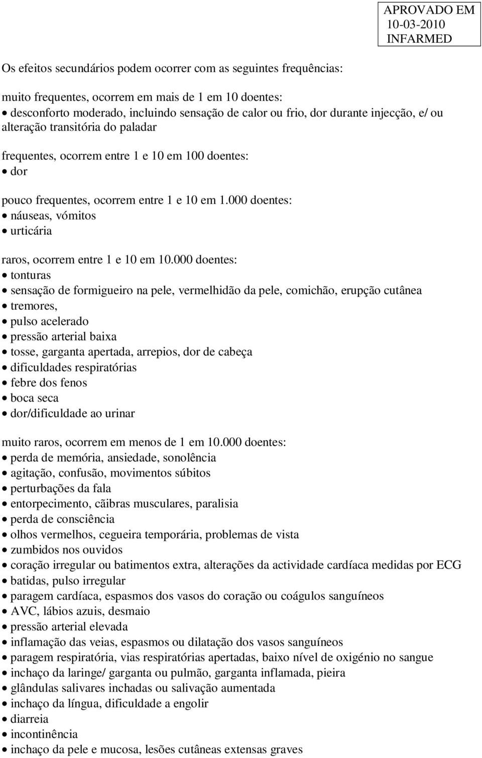 000 doentes: náuseas, vómitos urticária raros, ocorrem entre 1 e 10 em 10.