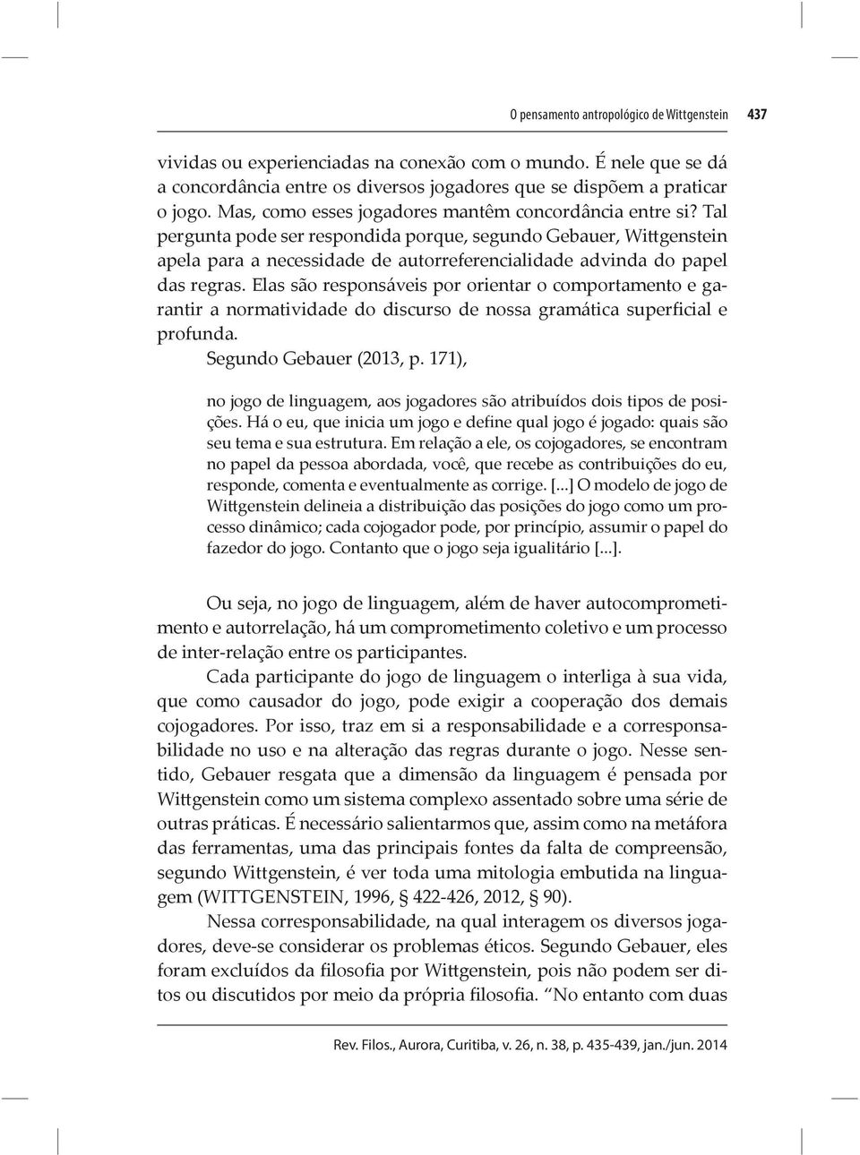 Tal pergunta pode ser respondida porque, segundo Gebauer, Wi genstein apela para a necessidade de autorreferencialidade advinda do papel das regras.