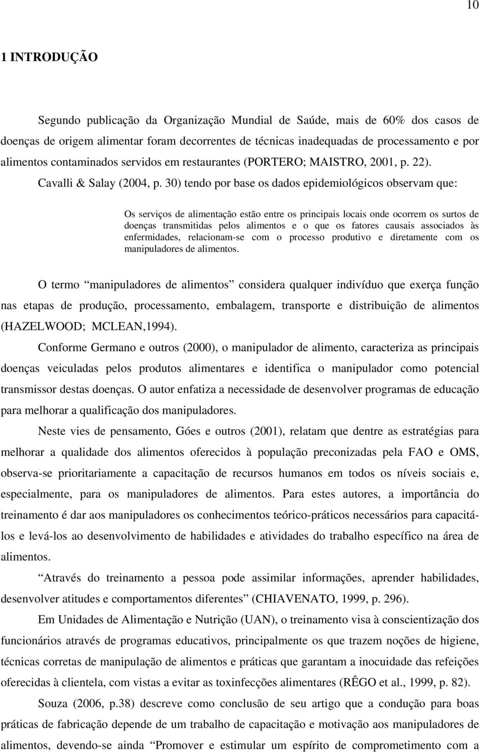 30) tendo por base os dados epidemiológicos observam que: Os serviços de alimentação estão entre os principais locais onde ocorrem os surtos de doenças transmitidas pelos alimentos e o que os fatores