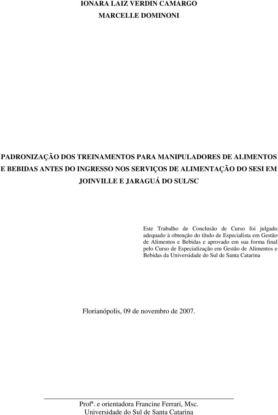 Especialista em Gestão de Alimentos e Bebidas e aprovado em sua forma final pelo Curso de Especialização em Gestão de Alimentos e Bebidas da