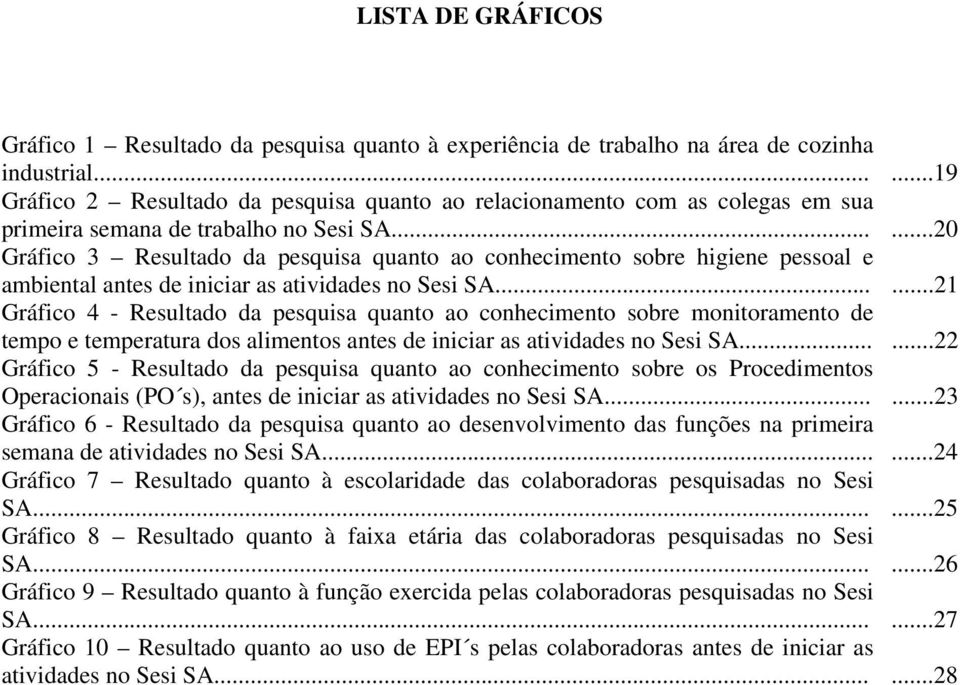 .....20 Gráfico 3 Resultado da pesquisa quanto ao conhecimento sobre higiene pessoal e ambiental antes de iniciar as atividades no Sesi SA.