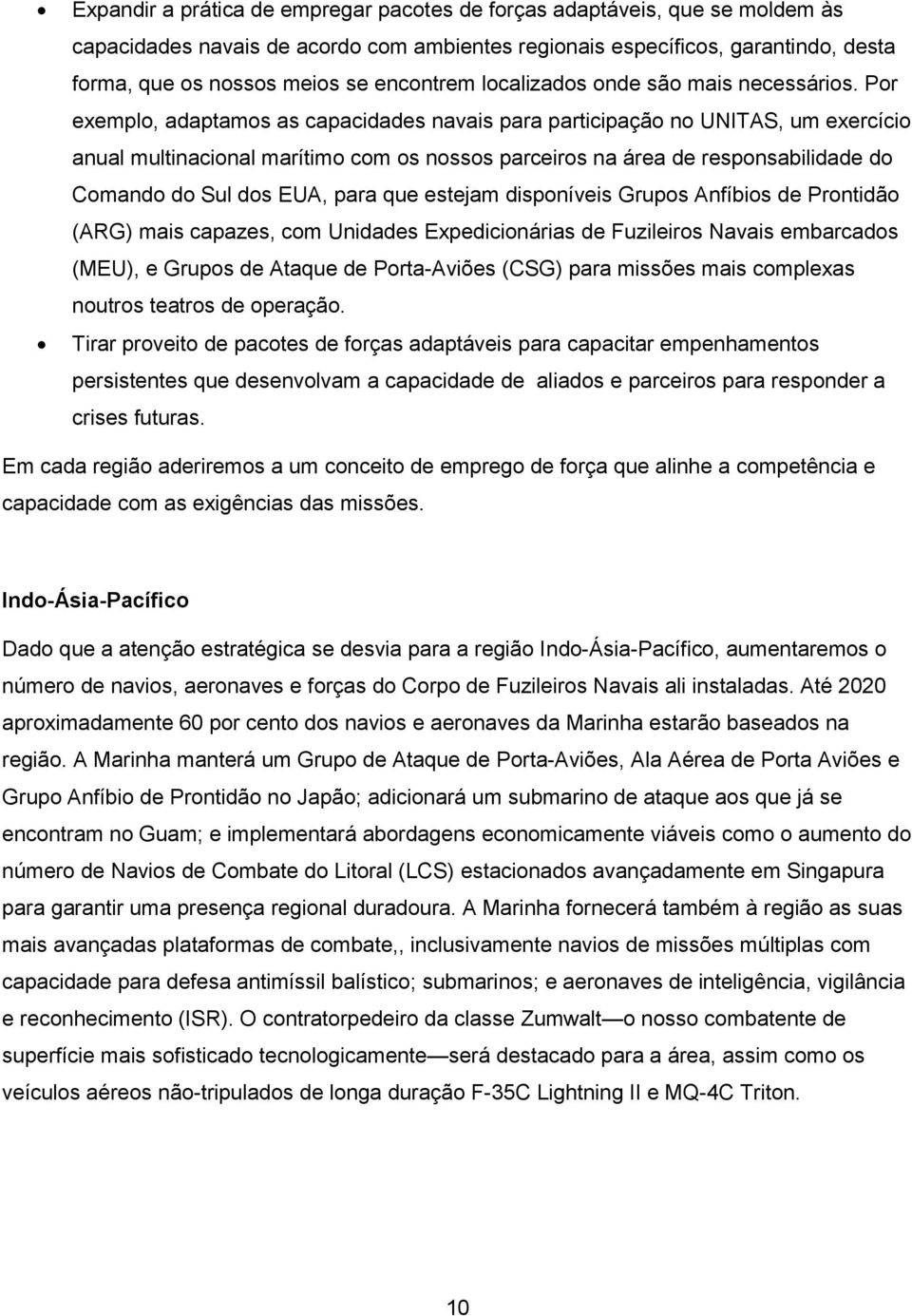 Por exemplo, adaptamos as capacidades navais para participação no UNITAS, um exercício anual multinacional marítimo com os nossos parceiros na área de responsabilidade do Comando do Sul dos EUA, para