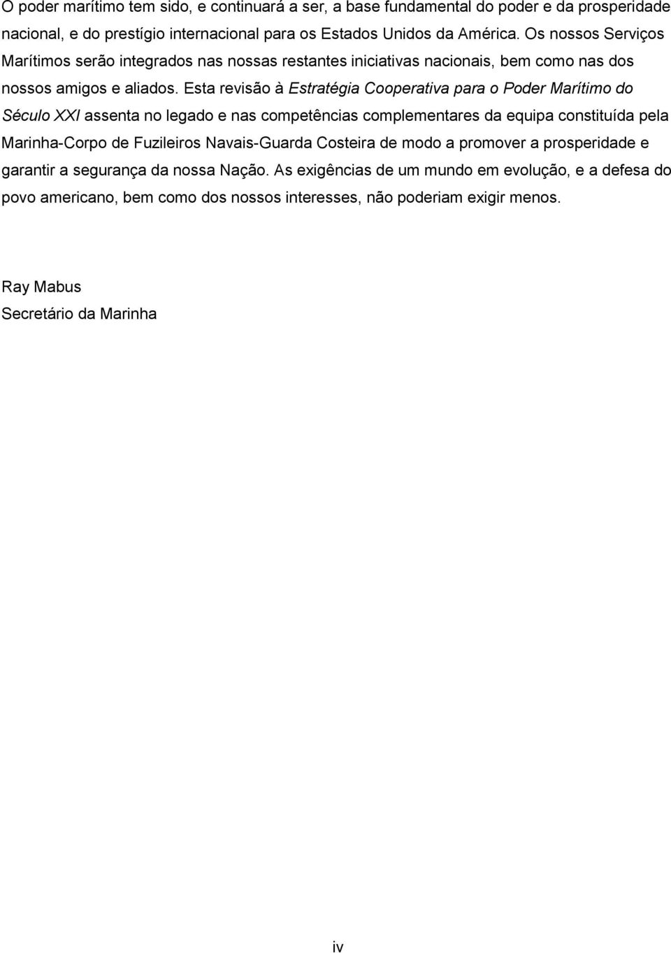 Esta revisão à Estratégia Cooperativa para o Poder Marítimo do Século XXI assenta no legado e nas competências complementares da equipa constituída pela Marinha-Corpo de Fuzileiros