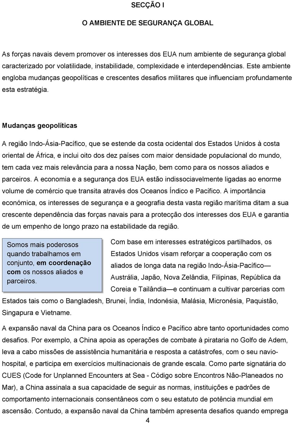 Mudanças geopolíticas A região Indo-Ásia-Pacífico, que se estende da costa ocidental dos Estados Unidos à costa oriental de África, e inclui oito dos dez países com maior densidade populacional do