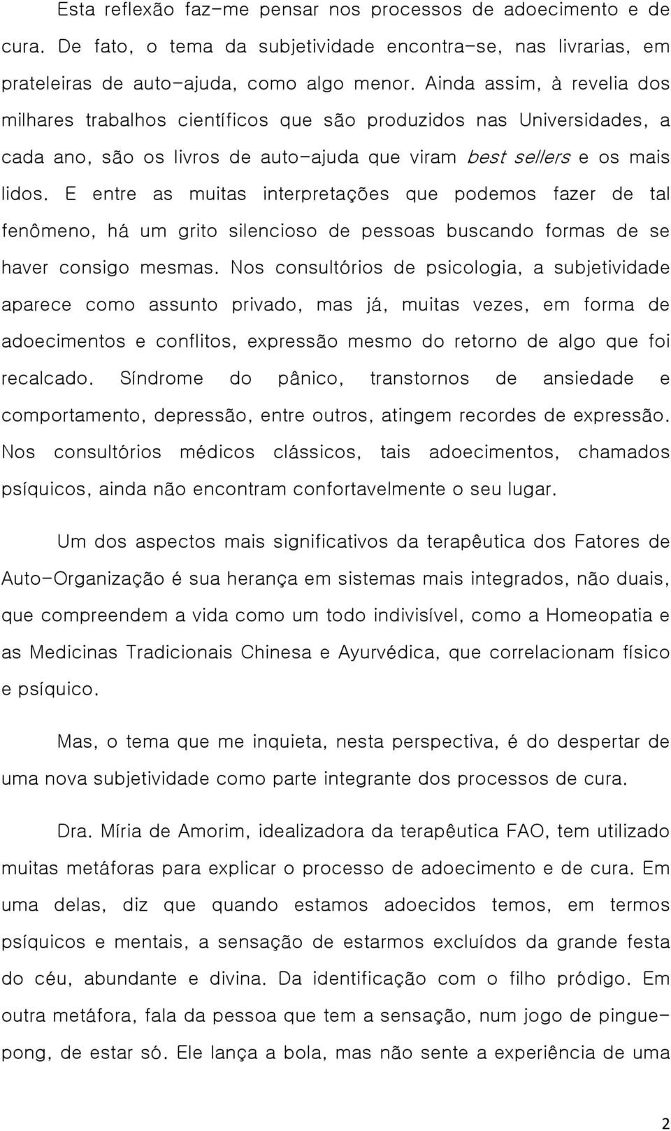 E entre as muitas interpretações que podemos fazer de tal fenômeno, há um grito silencioso de pessoas buscando formas de se haver consigo mesmas.