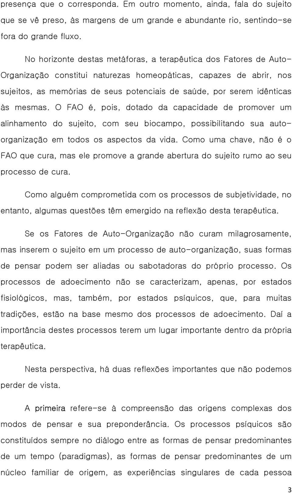 idênticas às mesmas. O FAO é, pois, dotado da capacidade de promover um alinhamento do sujeito, com seu biocampo, possibilitando sua autoorganização em todos os aspectos da vida.