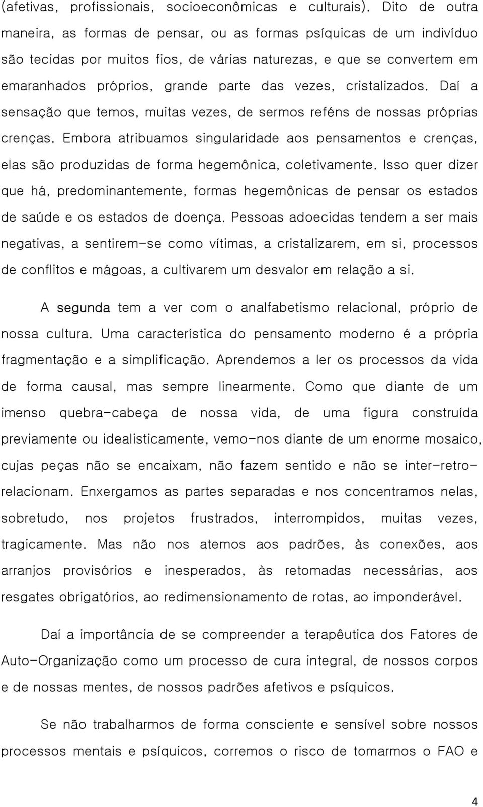 vezes, cristalizados. Daí a sensação que temos, muitas vezes, de sermos reféns de nossas próprias crenças.