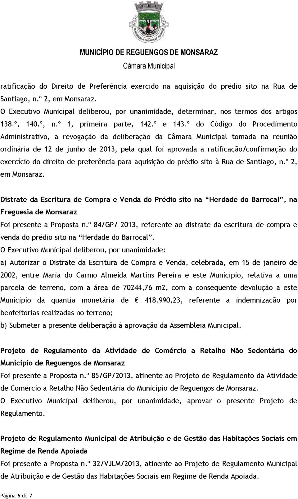 º do Código do Procedimento Administrativo, a revogação da deliberação da tomada na reunião ordinária de 12 de junho de 2013, pela qual foi aprovada a ratificação/confirmação do exercício do direito