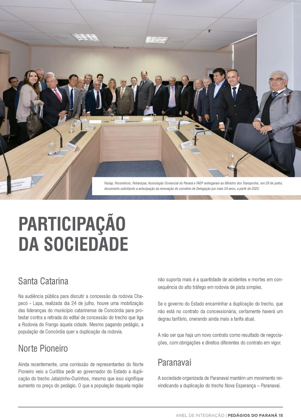 PARTICIPAÇÃO DA SOCIEDADE Santa Catarina Na audiência pública para discutir a concessão da rodovia Chapecó - Lapa, realizada dia 24 de julho, houve uma mobilização das lideranças do município