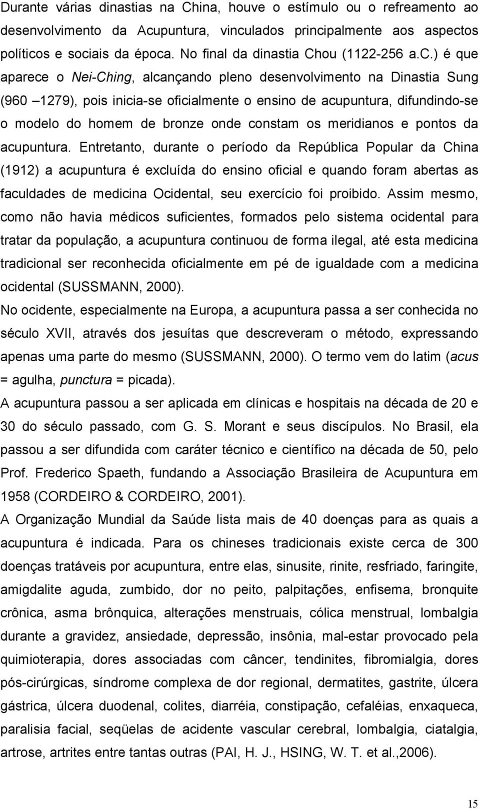 ) é que aparece o Nei-Ching, alcançando pleno desenvolvimento na Dinastia Sung (960 1279), pois inicia-se oficialmente o ensino de acupuntura, difundindo-se o modelo do homem de bronze onde constam