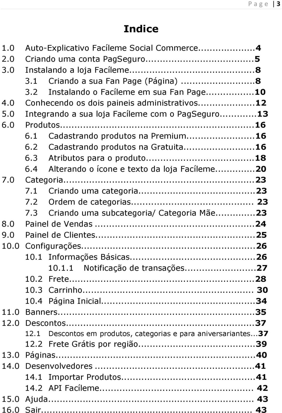 ..16 6.3 Atributos para o produto...18 6.4 Alterando o ícone e texto da loja Facíleme...20 7.0 Categoria...23 7.1 Criando uma categoria...23 7.2 Ordem de categorias... 23 7.