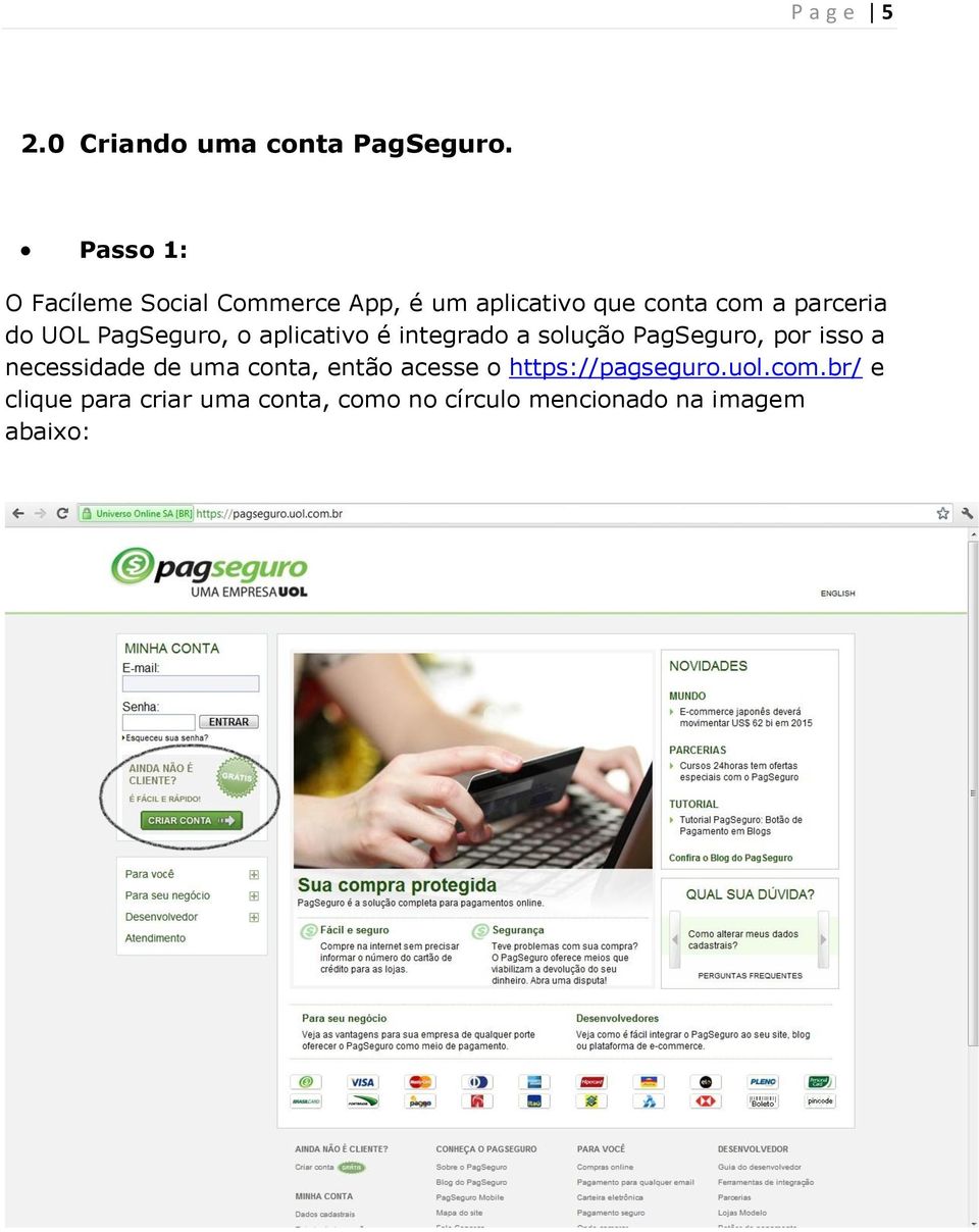 UOL PagSeguro, o aplicativo é integrado a solução PagSeguro, por isso a necessidade de