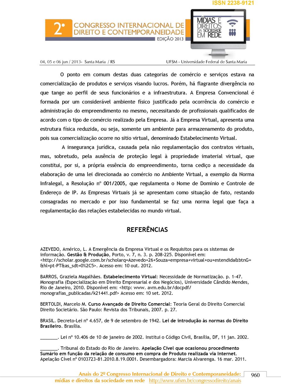 A Empresa Convencional é formada por um considerável ambiente físico justificado pela ocorrência do comércio e administração do empreendimento no mesmo, necessitando de profissionais qualificados de