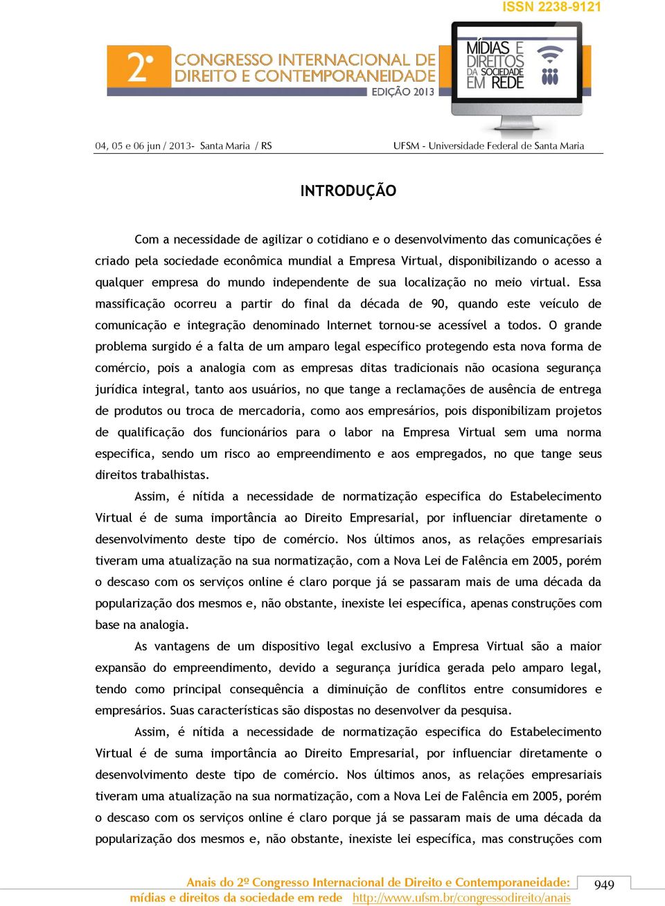 Essa massificação ocorreu a partir do final da década de 90, quando este veículo de comunicação e integração denominado Internet tornou-se acessível a todos.