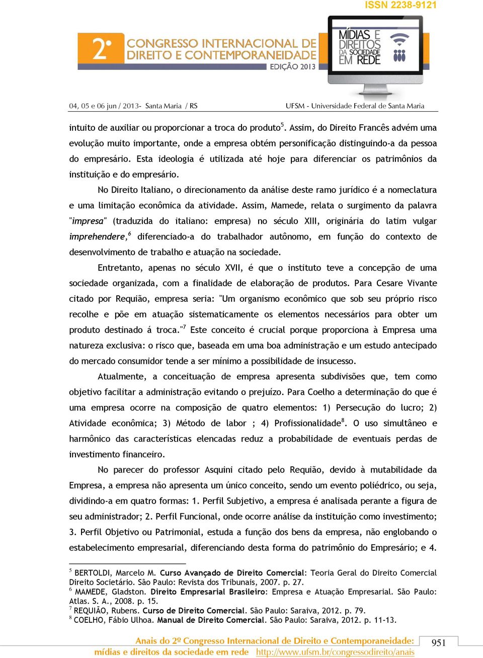 No Direito Italiano, o direcionamento da análise deste ramo jurídico é a nomeclatura e uma limitação econômica da atividade.