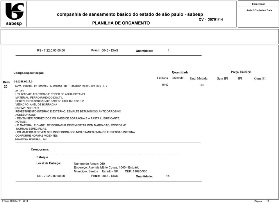 2 VEDACAO: ANEL DE BORRACHA NORMA: NBR 7676 REVESTIMENTO INTERNO E EXTERNO: ESMALTE BETUMINOSO ANTICORROSIVO ACESSORIO(S): - DEVEM SER FORNECIDOS OS ANEIS DE BORRACHA E A