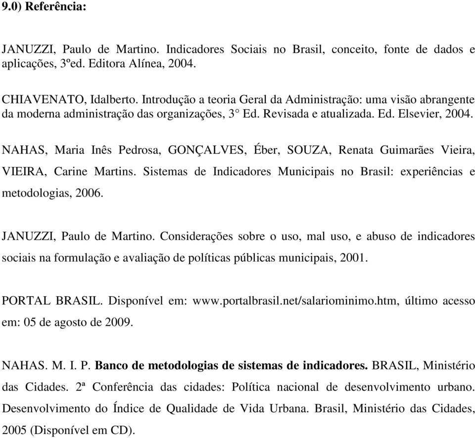 NAHAS, Maria Inês Pedrosa, GONÇALVES, Éber, SOUZA, Renata Guimarães Vieira, VIEIRA, Carine Martins. Sistemas de Indicadores Municipais no Brasil: experiências e metodologias, 2006.