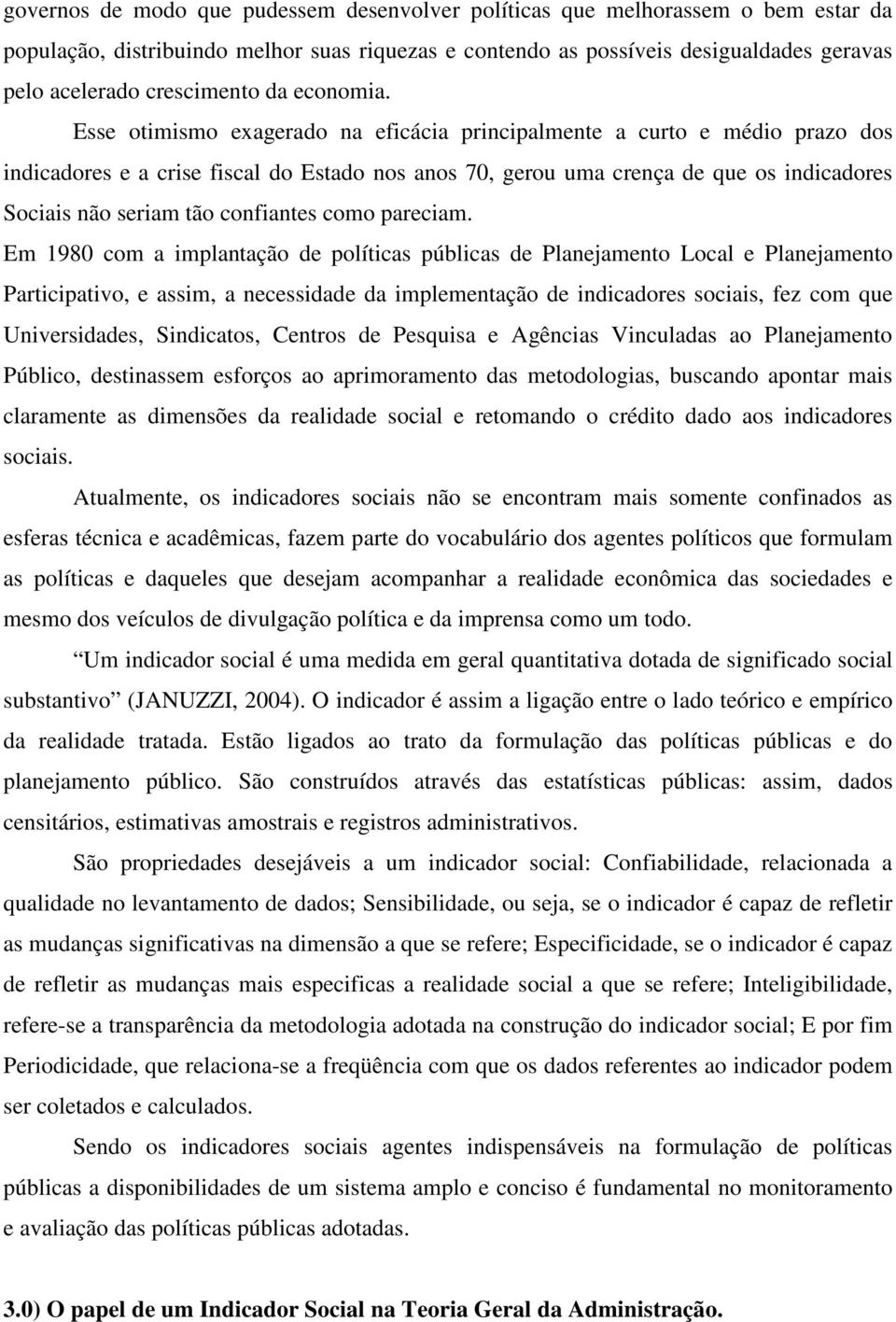 Esse otimismo exagerado na eficácia principalmente a curto e médio prazo dos indicadores e a crise fiscal do Estado nos anos 70, gerou uma crença de que os indicadores Sociais não seriam tão