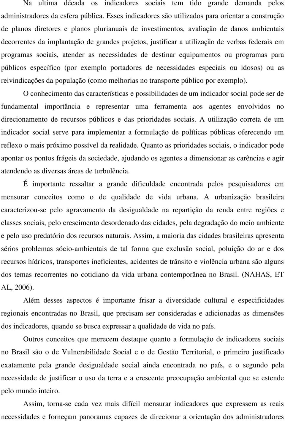 justificar a utilização de verbas federais em programas sociais, atender as necessidades de destinar equipamentos ou programas para públicos específico (por exemplo portadores de necessidades