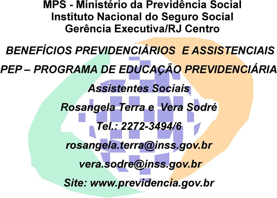 EDUCAÇÃO PREVIDENCIÁRIA Assistentes Sociais Rosangela Terra e Vera Sodré Tel.