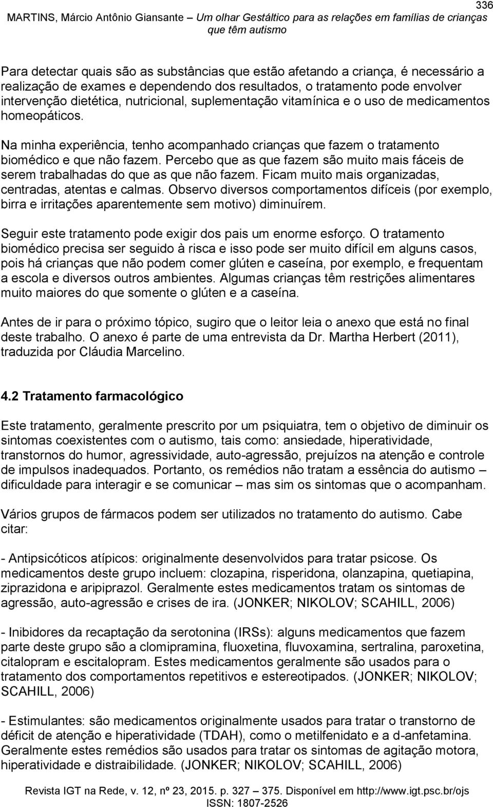 Percebo que as que fazem são muito mais fáceis de serem trabalhadas do que as que não fazem. Ficam muito mais organizadas, centradas, atentas e calmas.