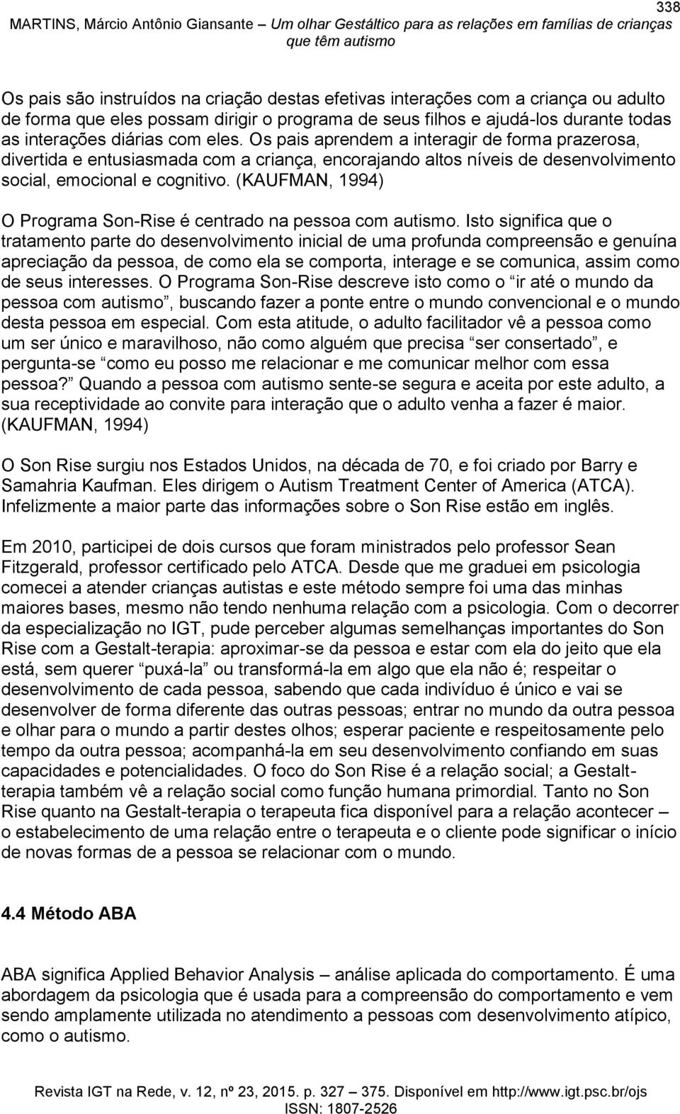 (KAUFMAN, 1994) O Programa Son-Rise é centrado na pessoa com autismo.