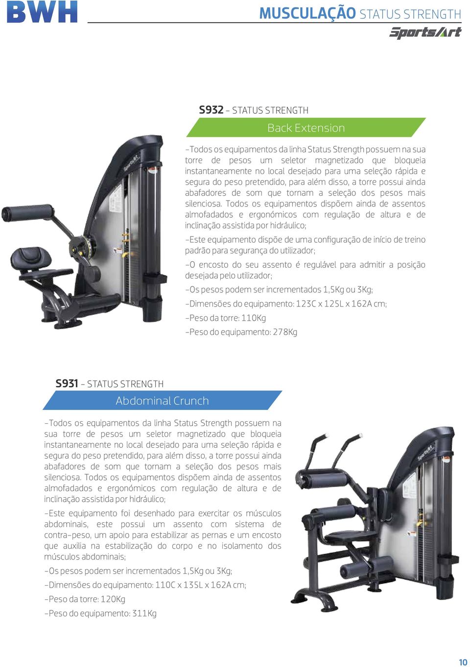 utilizador; -Os pesos podem ser incrementados 1,5Kg ou 3Kg; -Dimensões do equipamento: 123C x 125L x 162A cm; -Peso da torre: 110Kg -Peso do equipamento: 278Kg S931 - STATUS STRENGTH Abdominal Crunch