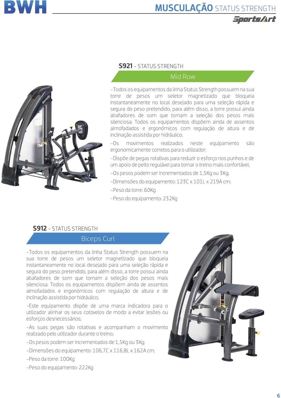 para tornar o treino mais confortável; -Os pesos podem ser incrementados de 1,5Kg ou 3Kg; -Dimensões do equipamento: 123C x 101L x 219A cm; -Peso da torre: 60Kg -Peso do equipamento: 232Kg S912 -