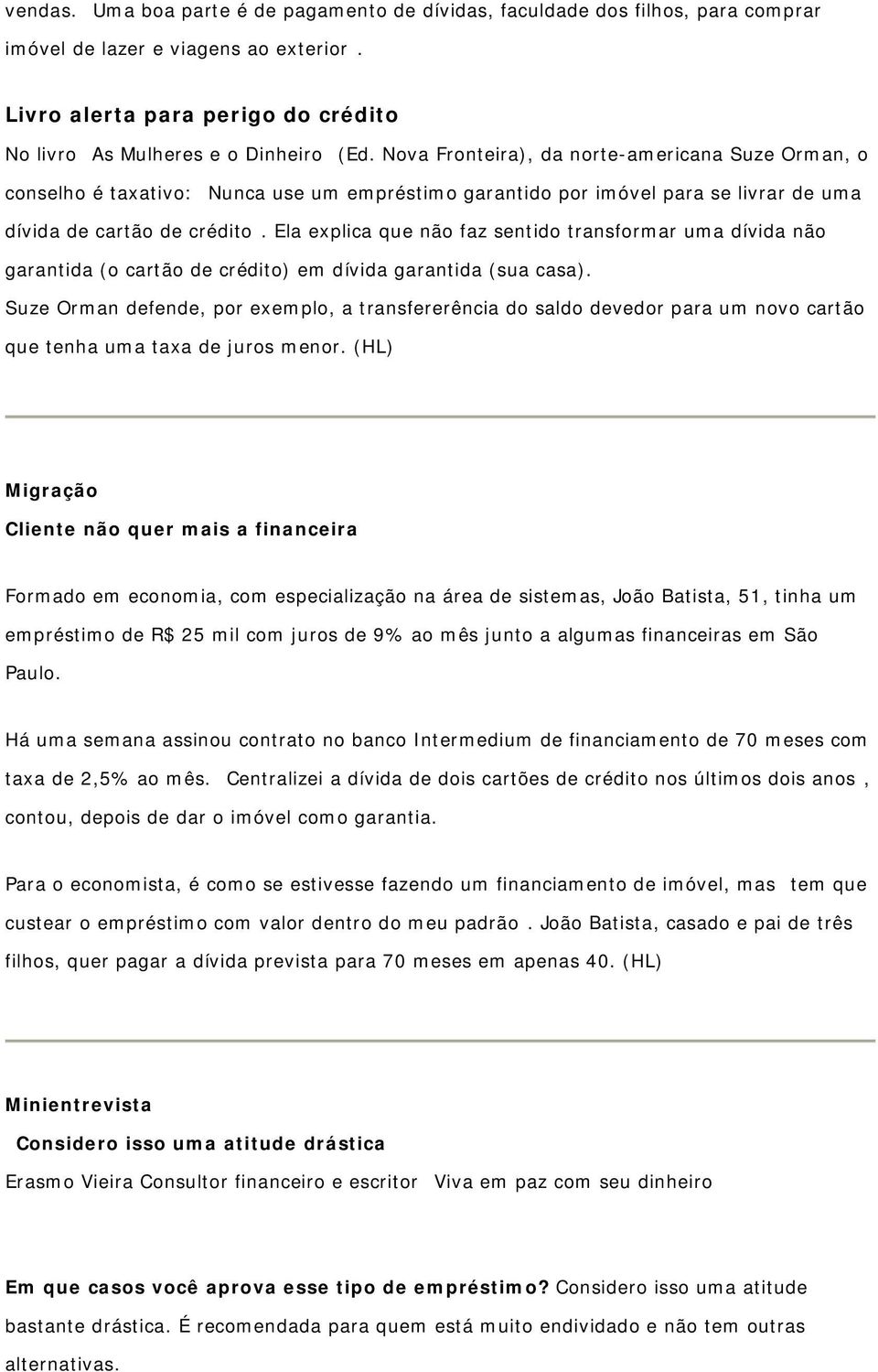 Ela explica que não faz sentido transformar uma dívida não garantida (o cartão de crédito) em dívida garantida (sua casa).