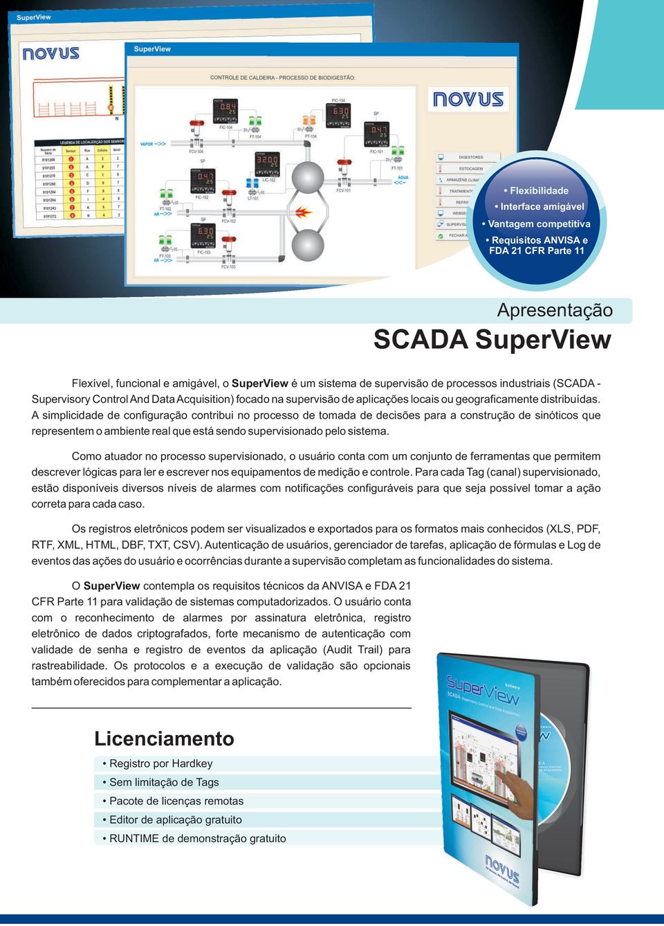 A simplicidade de configuração contribui no processo de tomada de decisões para a construção de sinóticos que representem o ambiente real que está sendo supervisionado pelo sistema.