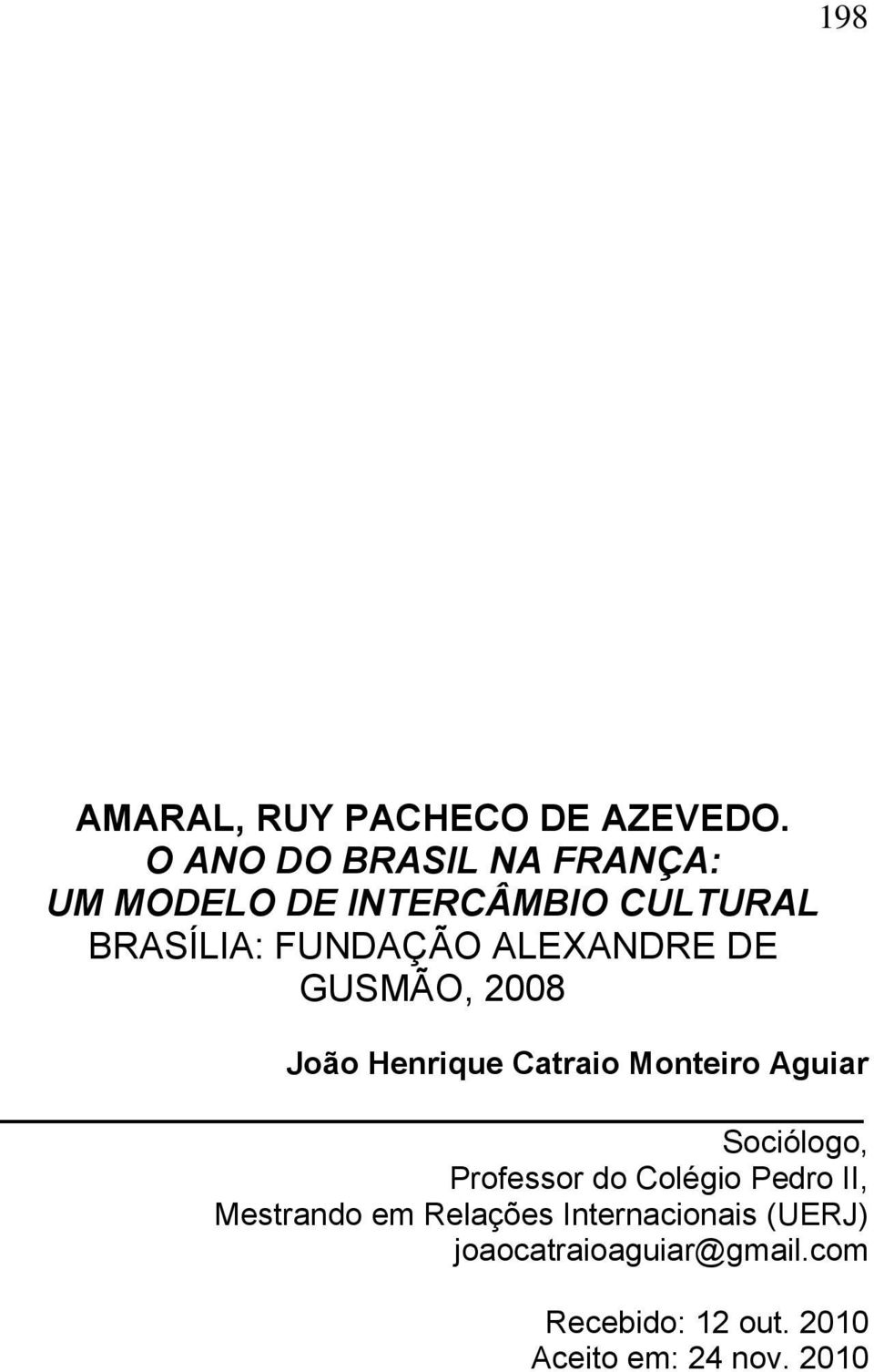 ALEXANDRE DE GUSMÃO, 2008 João Henrique Catraio Monteiro Aguiar Sociólogo, Professor