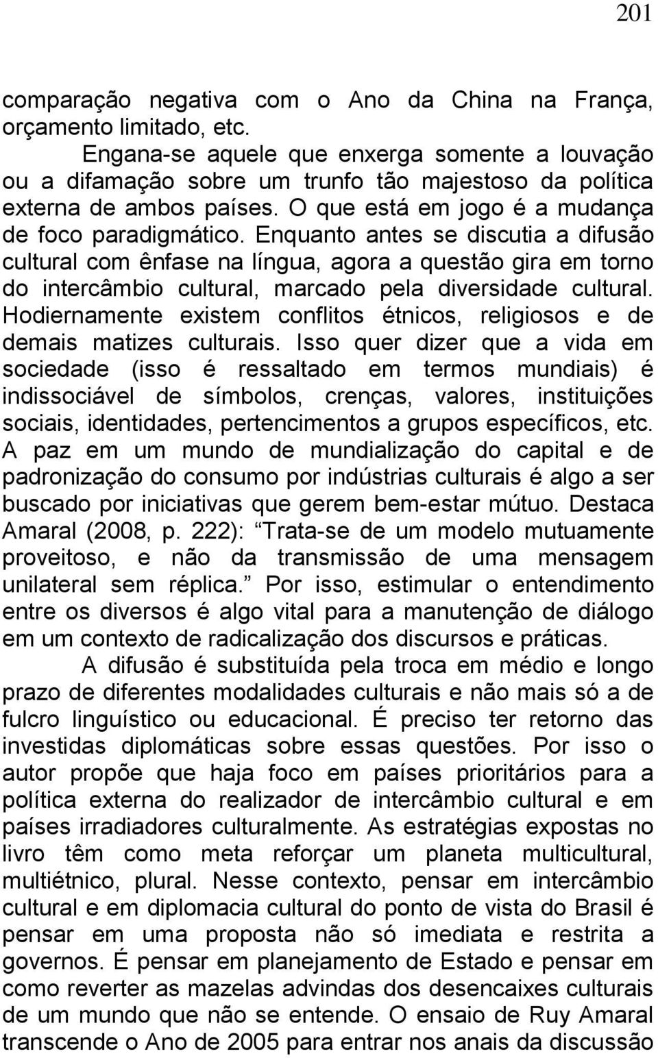 Enquanto antes se discutia a difusão cultural com ênfase na língua, agora a questão gira em torno do intercâmbio cultural, marcado pela diversidade cultural.