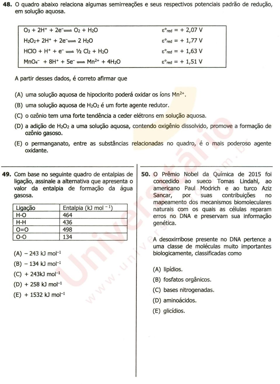 dados, é correto afirmar que (A) uma solução aquosa de hipoclorito poderá oxidar os íons Mn 2 +. (6) uma solução aquosa de H202 é um forte agente redutor.