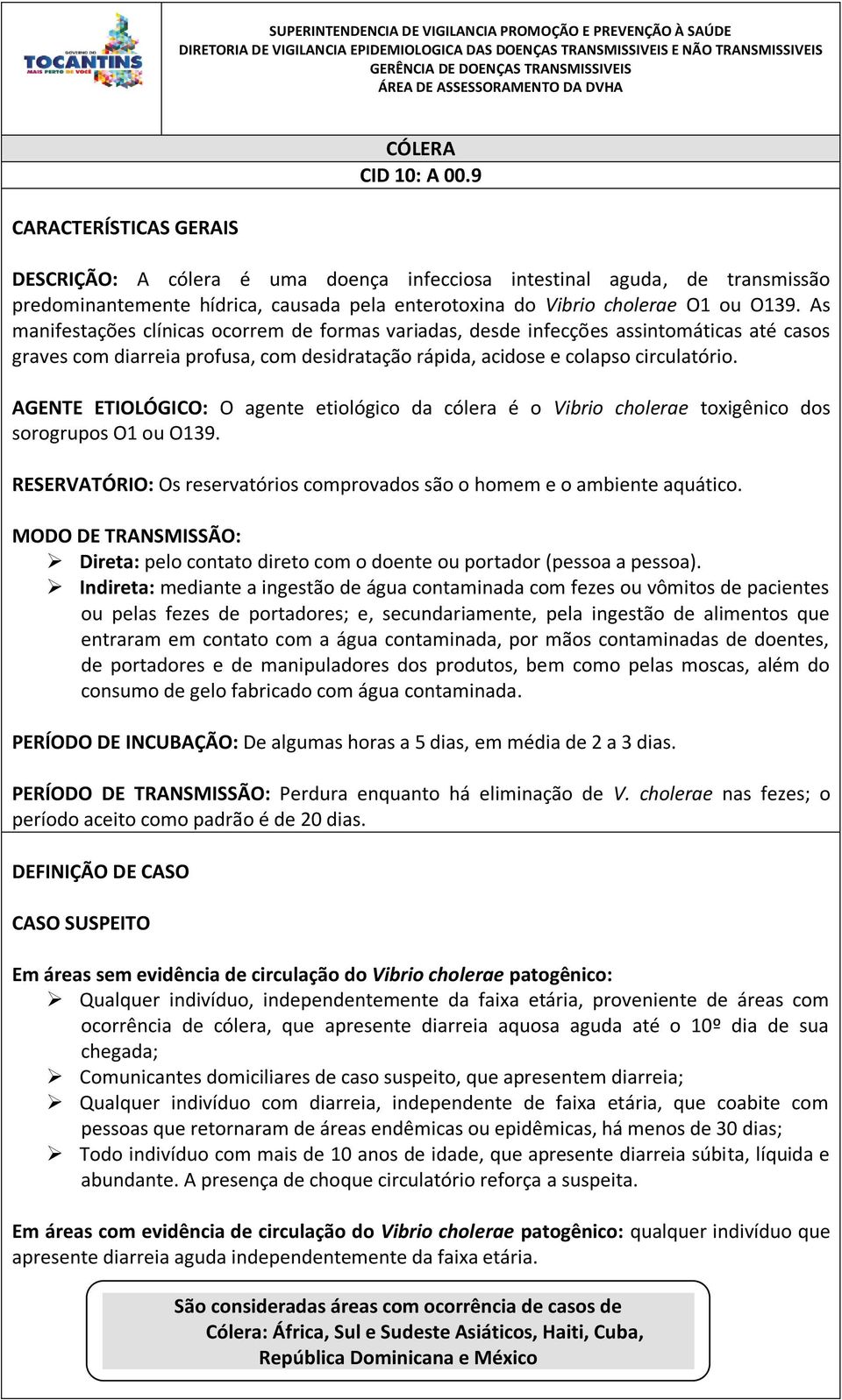 9 DESCRIÇÃO: A cólera é uma doença infecciosa intestinal aguda, de transmissão predominantemente hídrica, causada pela enterotoxina do Vibrio cholerae O1 ou O139.