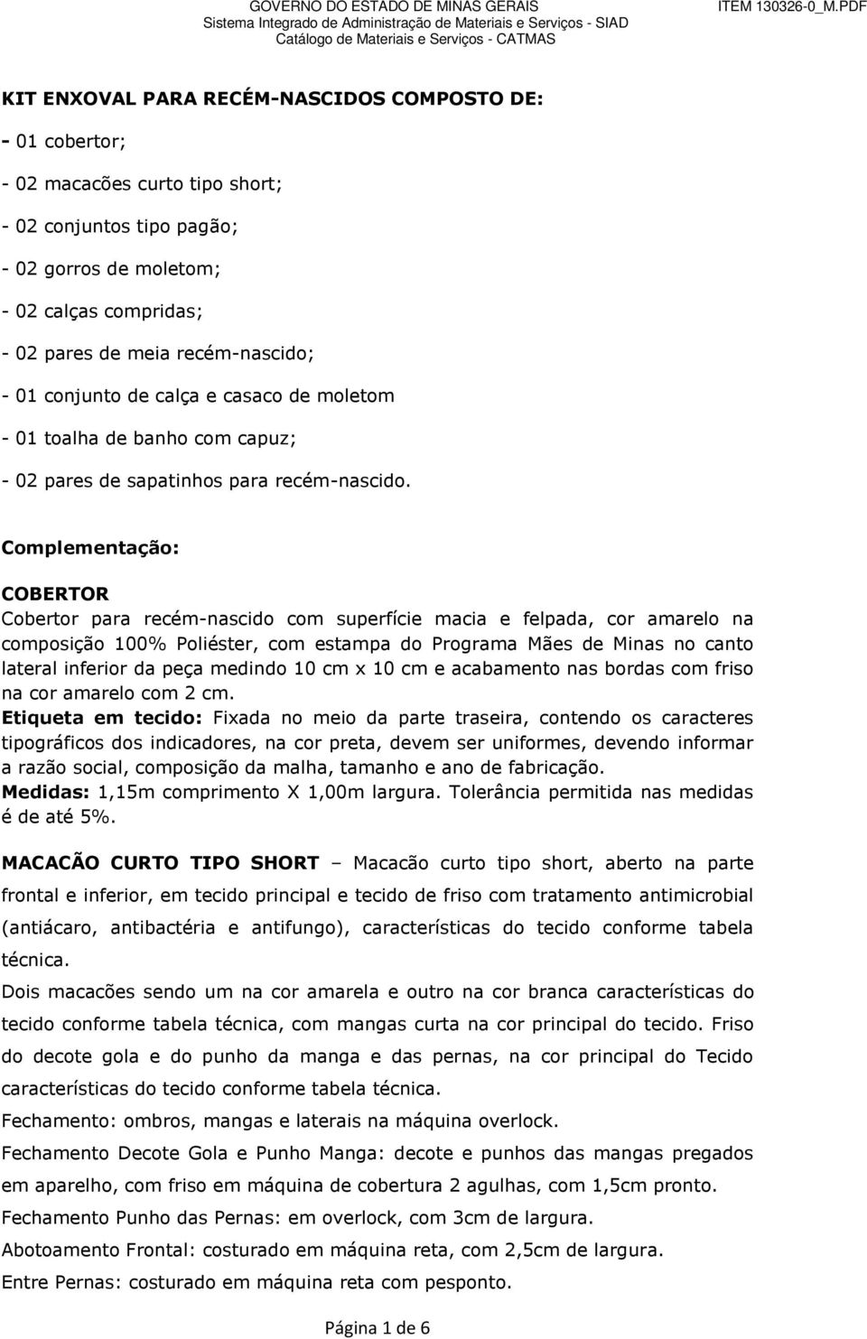 Complementação: COBERTOR Cobertor para recém-nascido com superfície macia e felpada, cor amarelo na composição 100% Poliéster, com estampa do Programa Mães de Minas no canto lateral inferior da peça