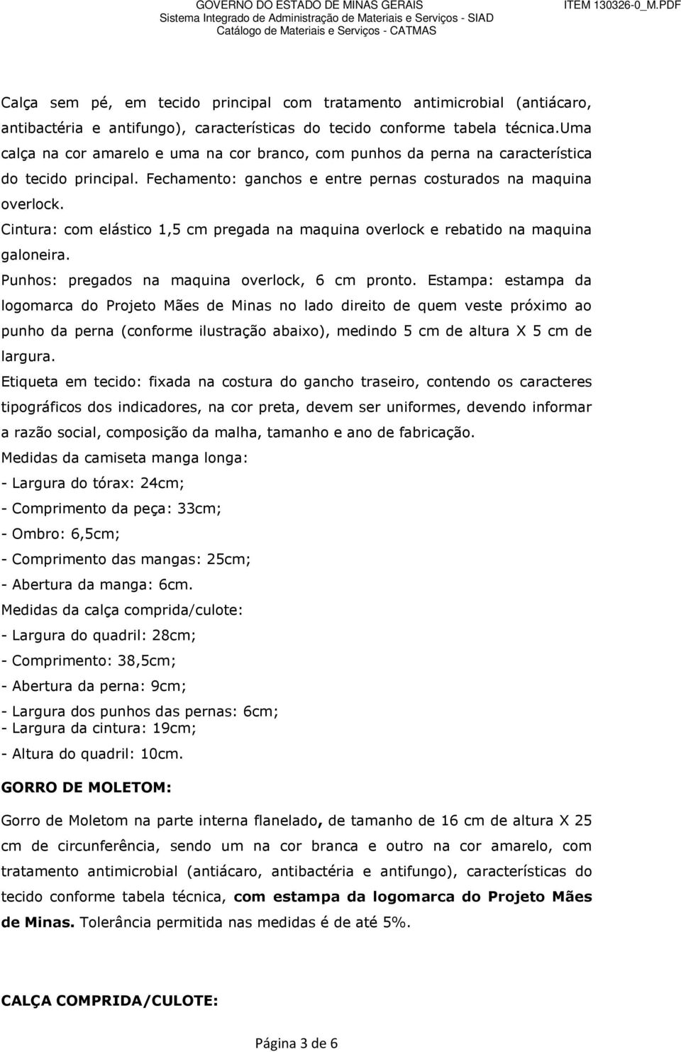 Cintura: com elástico 1,5 cm pregada na maquina overlock e rebatido na maquina galoneira. Punhos: pregados na maquina overlock, 6 cm pronto.