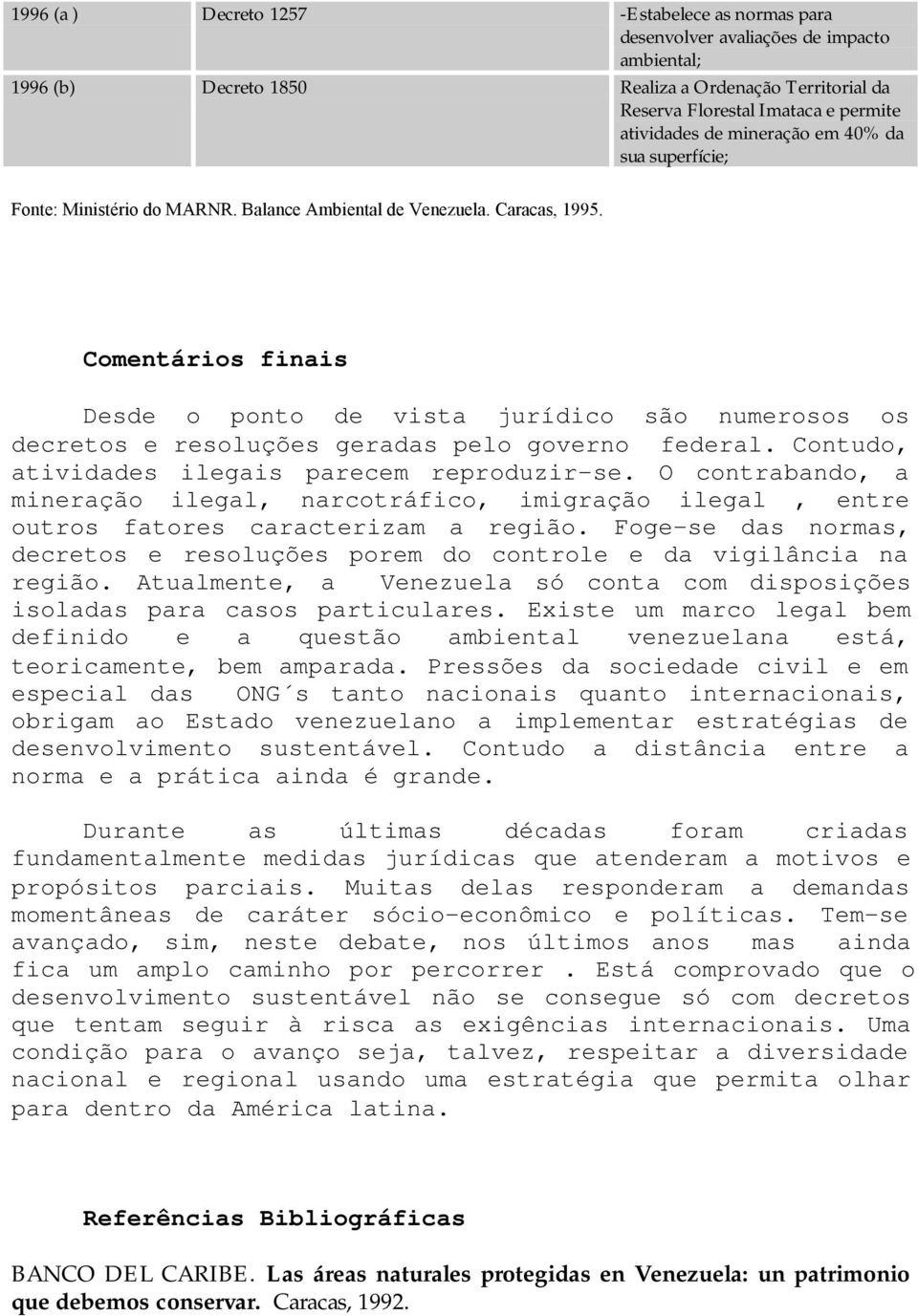 Comentários finais Desde o ponto de vista jurídico são numerosos os decretos e resoluções geradas pelo governo federal. Contudo, atividades ilegais parecem reproduzir-se.