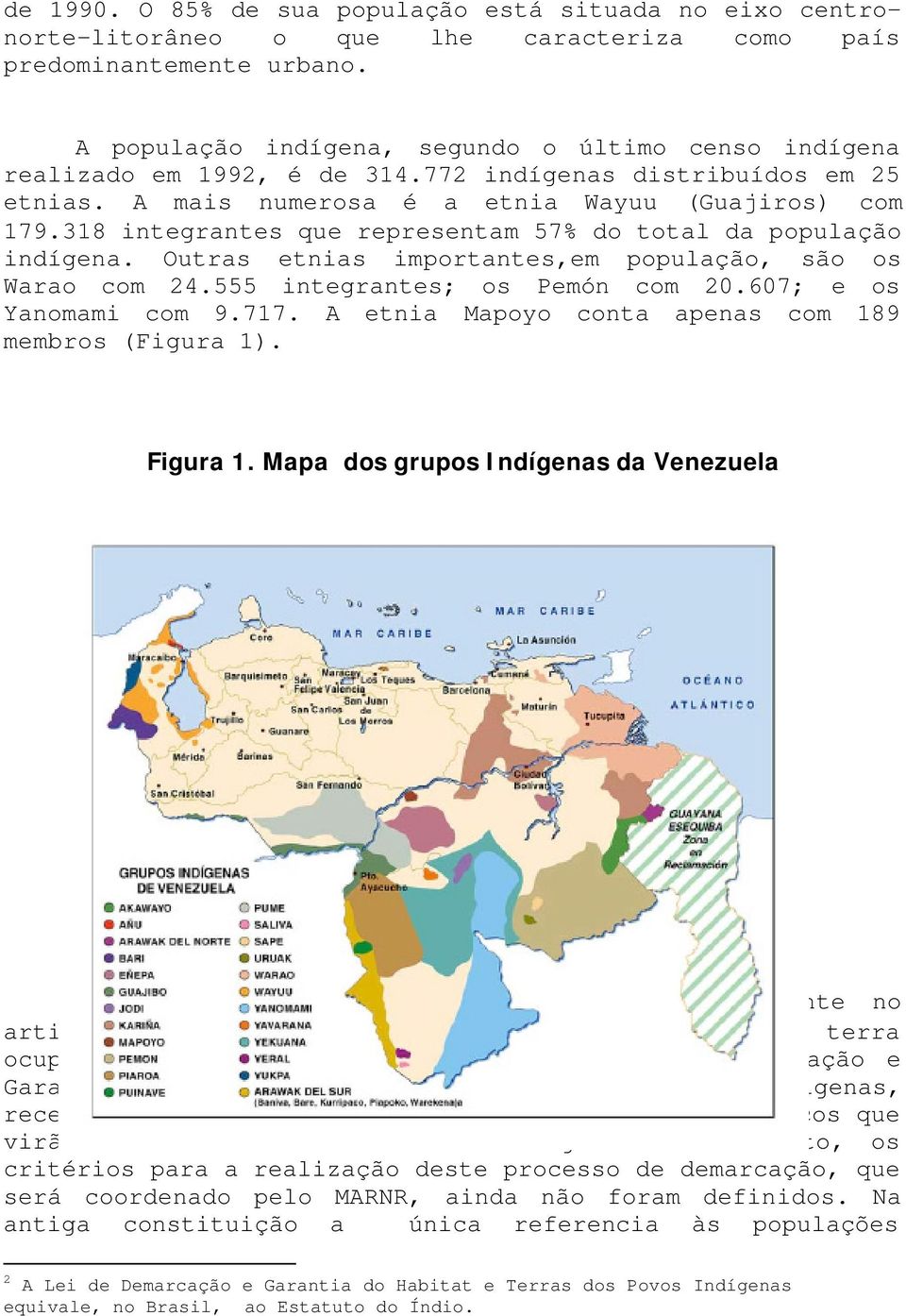 318 integrantes que representam 57% do total da população indígena. Outras etnias importantes,em população, são os Warao com 24.555 integrantes; os Pemón com 20.607; e os Yanomami com 9.717.