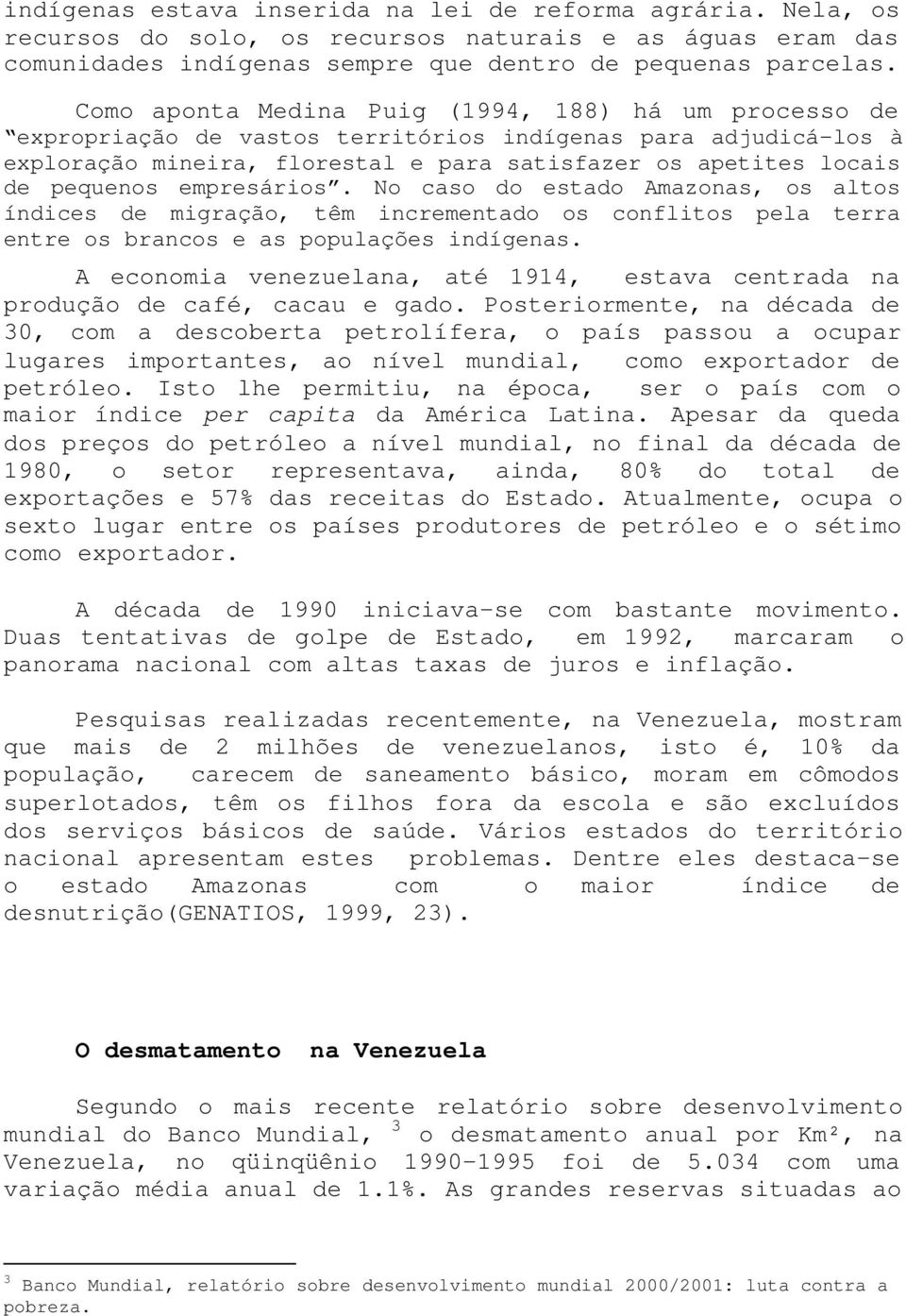 empresários. No caso do estado Amazonas, os altos índices de migração, têm incrementado os conflitos pela terra entre os brancos e as populações indígenas.