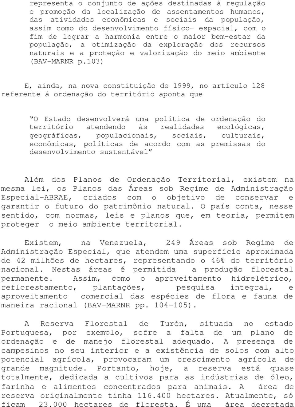 103) E, ainda, na nova constituição de 1999, no artículo 128 referente á ordenação do território aponta que O Estado desenvolverá uma política de ordenação do território atendendo às realidades