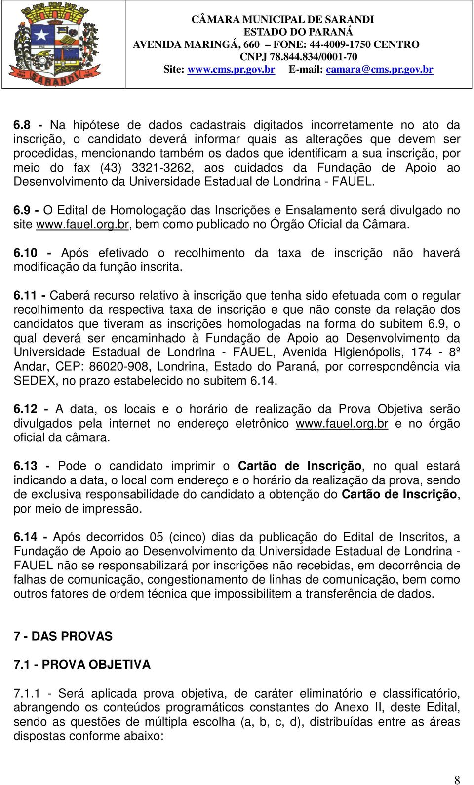 9 - O Edital de Homologação das Inscrições e Ensalamento será divulgado no site www.fauel.org.br, bem como publicado no Órgão Oficial da Câmara. 6.