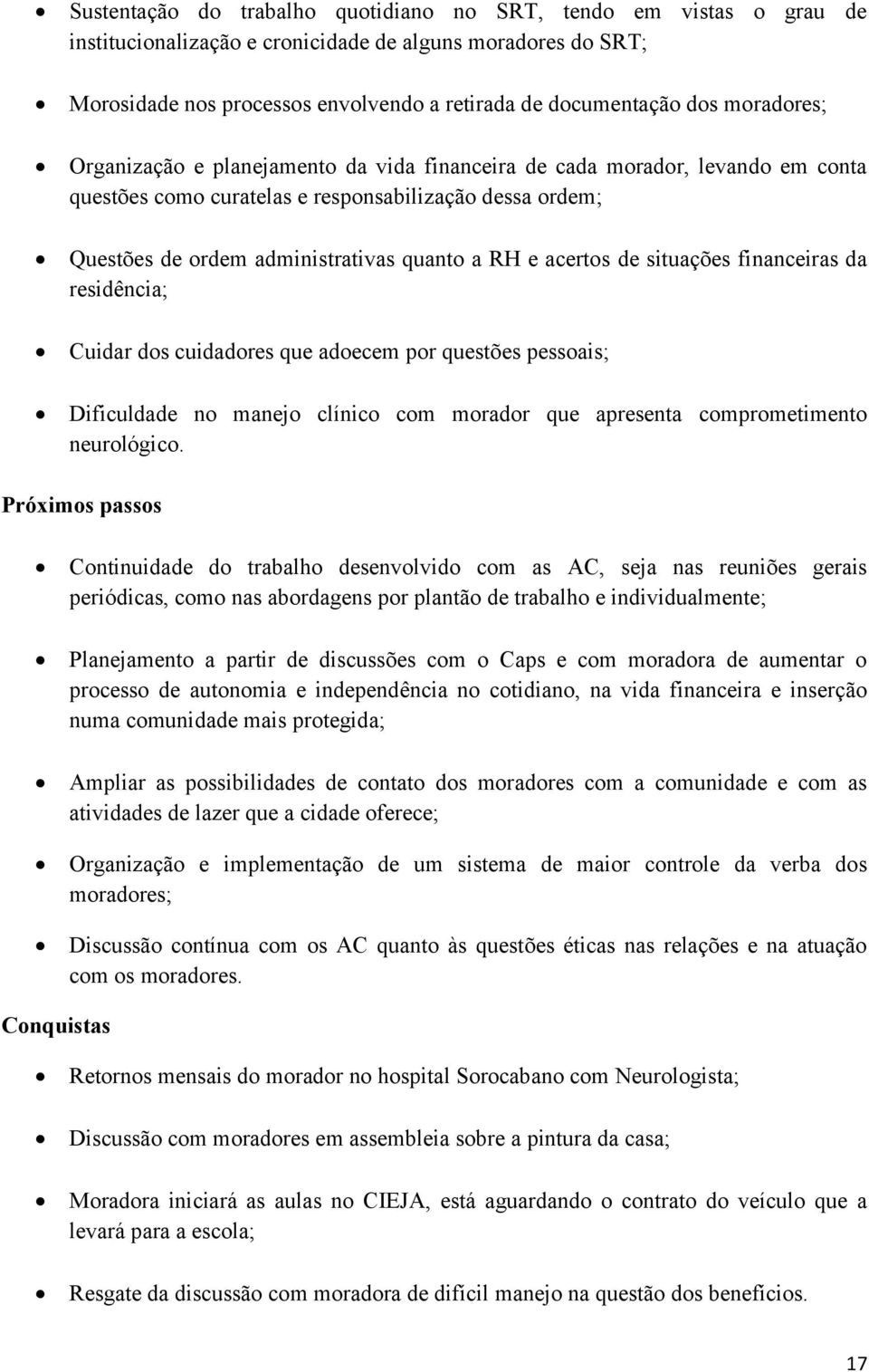 acertos de situações financeiras da residência; Cuidar dos cuidadores que adoecem por questões pessoais; Dificuldade no manejo clínico com morador que apresenta comprometimento neurológico.