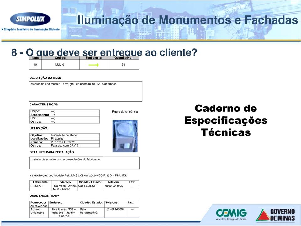 02/02; Outros: Para uso com DRV 01; DETALHES PARA INSTALAÇÃO: Instalar de acordo com recomendações do fabricante. Figura de referência Caderno de Especificações Técnicas REFERÊNCIA: Led Module Ref.