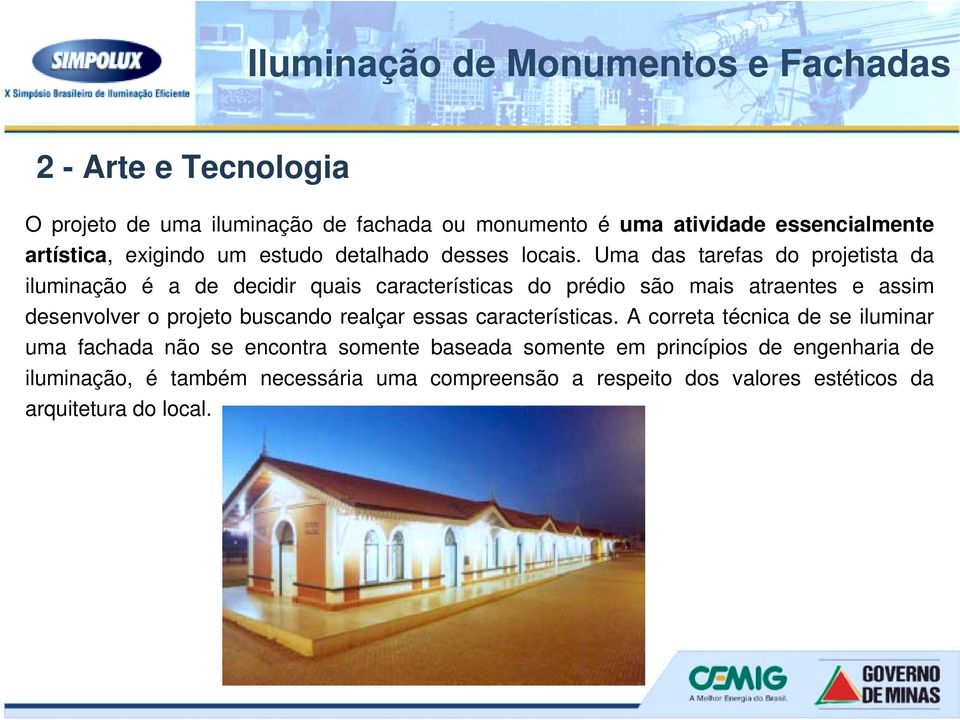 Uma das tarefas do projetista da iluminação é a de decidir quais características do prédio são mais atraentes e assim desenvolver o projeto