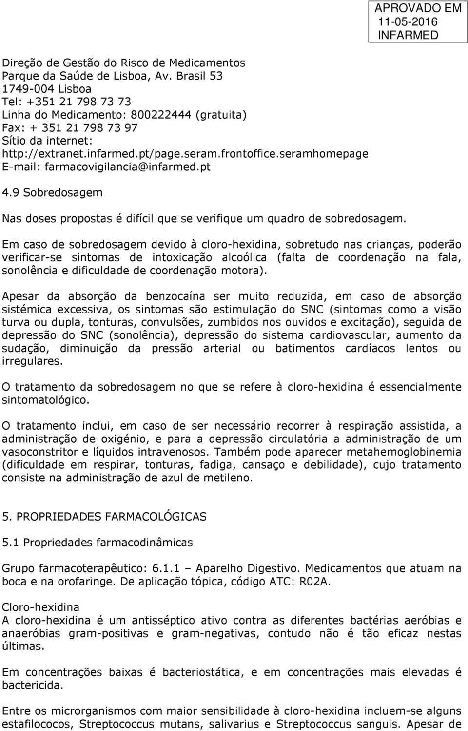 seramhomepage E-mail: farmacovigilancia@infarmed.pt 4.9 Sobredosagem Nas doses propostas é difícil que se verifique um quadro de sobredosagem.