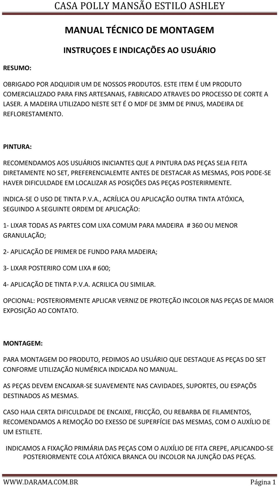 PINTURA: RECOMENDAMOS AOS USUÁRIOS INICIANTES QUE A PINTURA DAS PEÇAS SEJA FEITA DIRETAMENTE NO SET, PREFERENCIALEMTE ANTES DE DESTACAR AS MESMAS, POIS PODE-SE HAVER DIFICULDADE EM LOCALIZAR AS