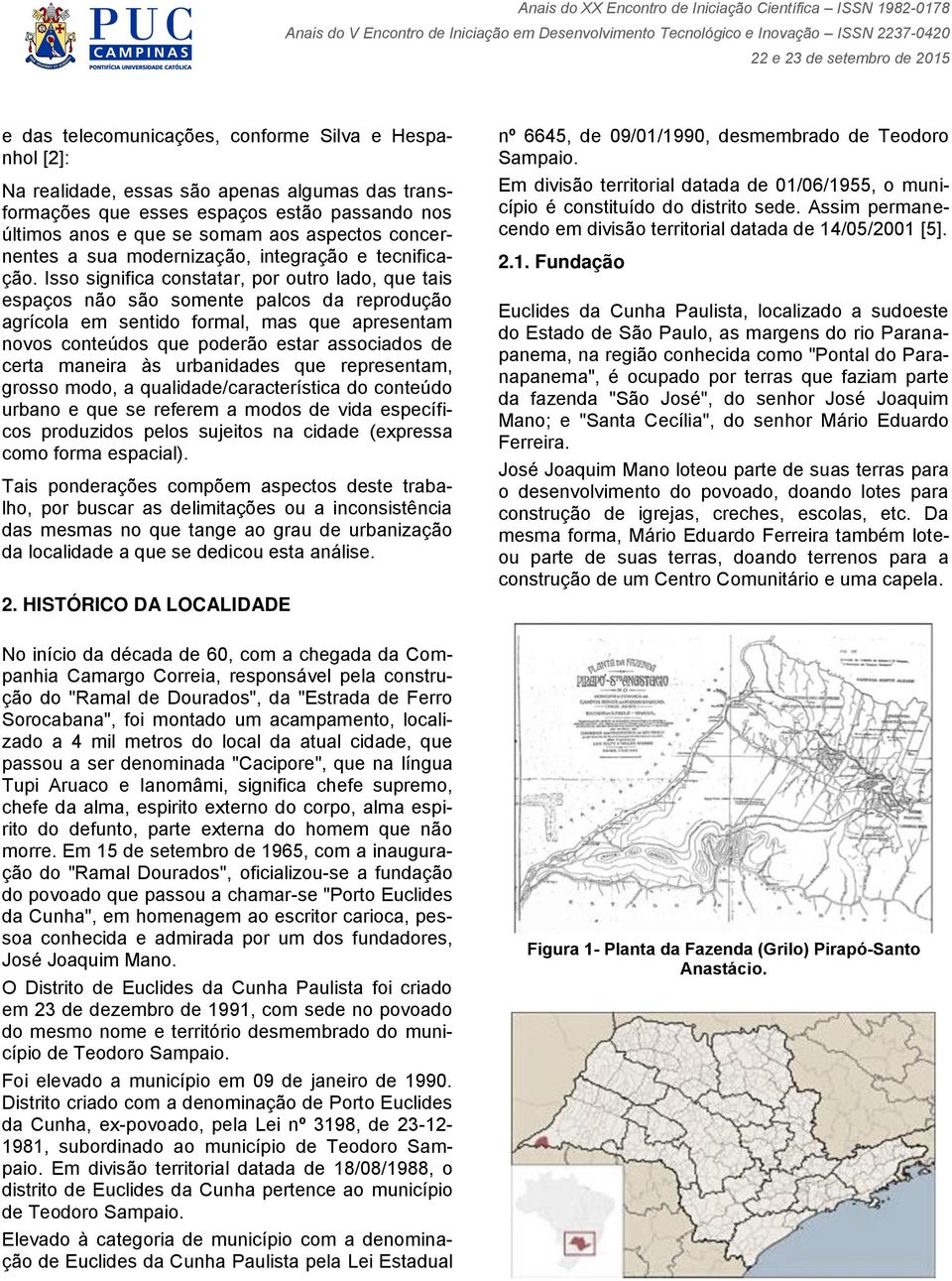 Isso significa constatar, por outro lado, que tais espaços não são somente palcos da reprodução agrícola em sentido formal, mas que apresentam novos conteúdos que poderão estar associados de certa