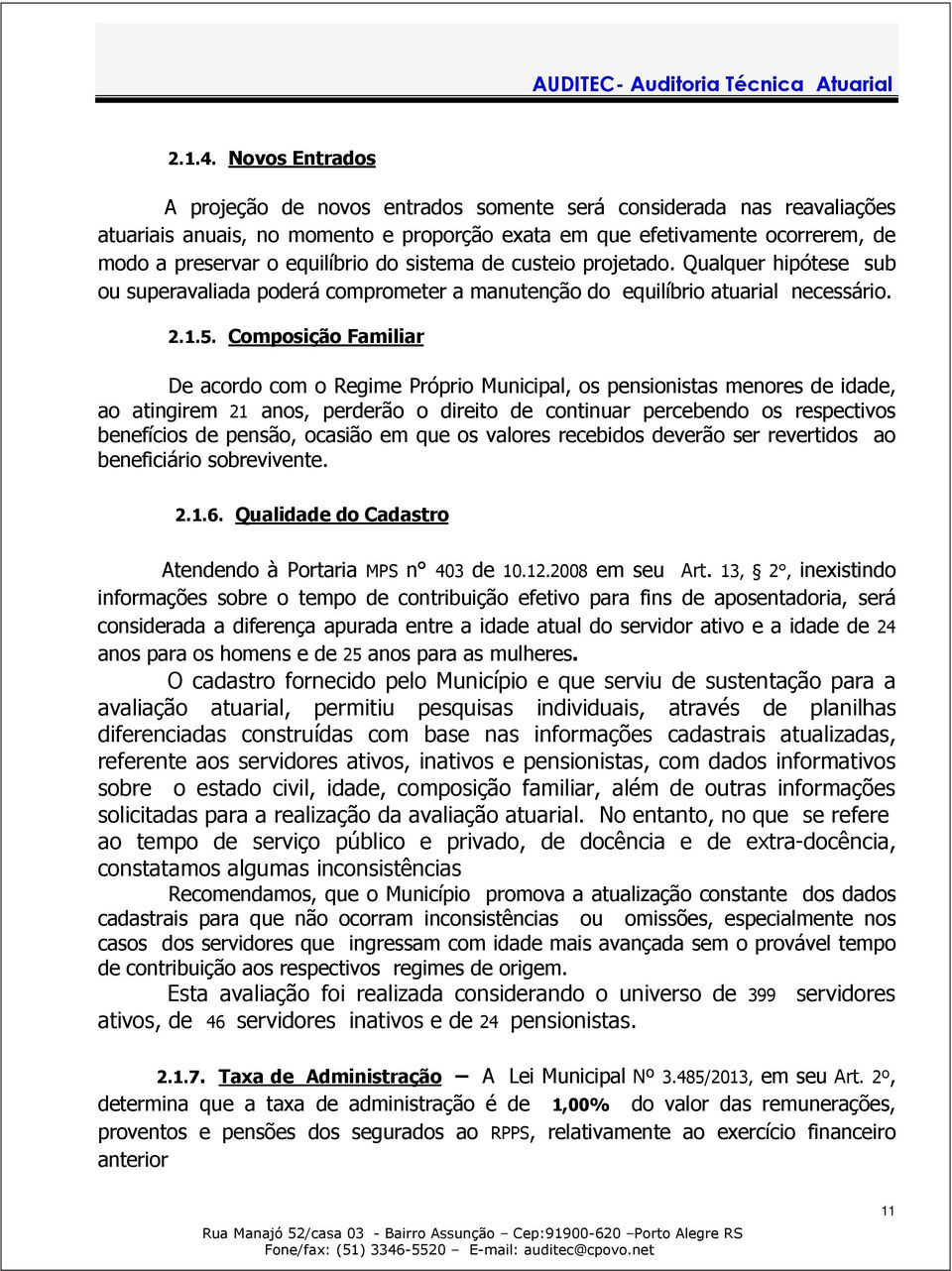 sistema de custeio projetado. Qualquer hipótese sub ou superavaliada poderá comprometer a manutenção do equilíbrio atuarial necessário. 2.1.5.