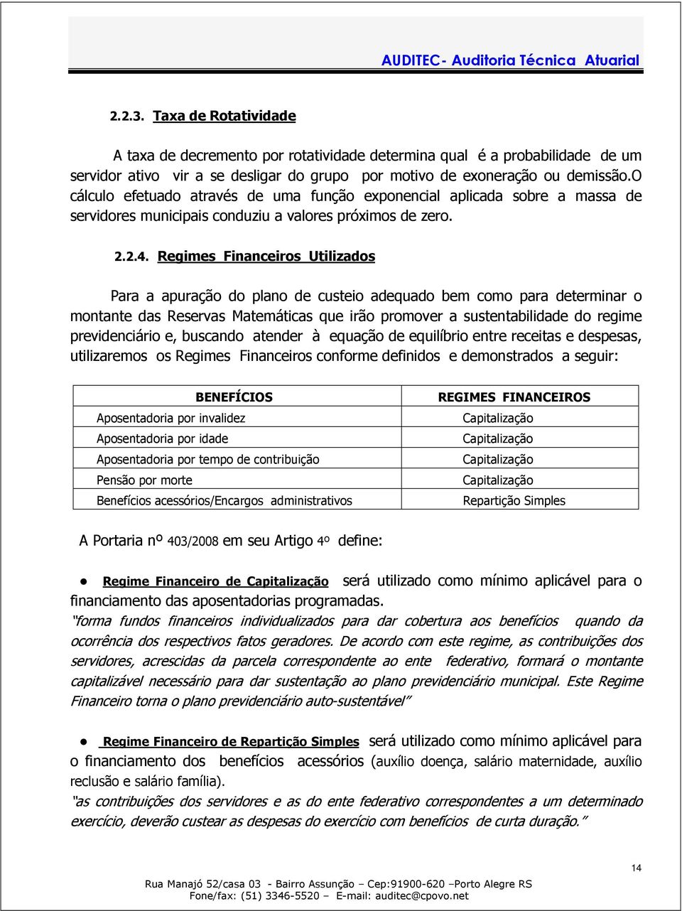 Regimes Financeiros Utilizados Para a apuração do plano de custeio adequado bem como para determinar o montante das Reservas Matemáticas que irão promover a sustentabilidade do regime previdenciário