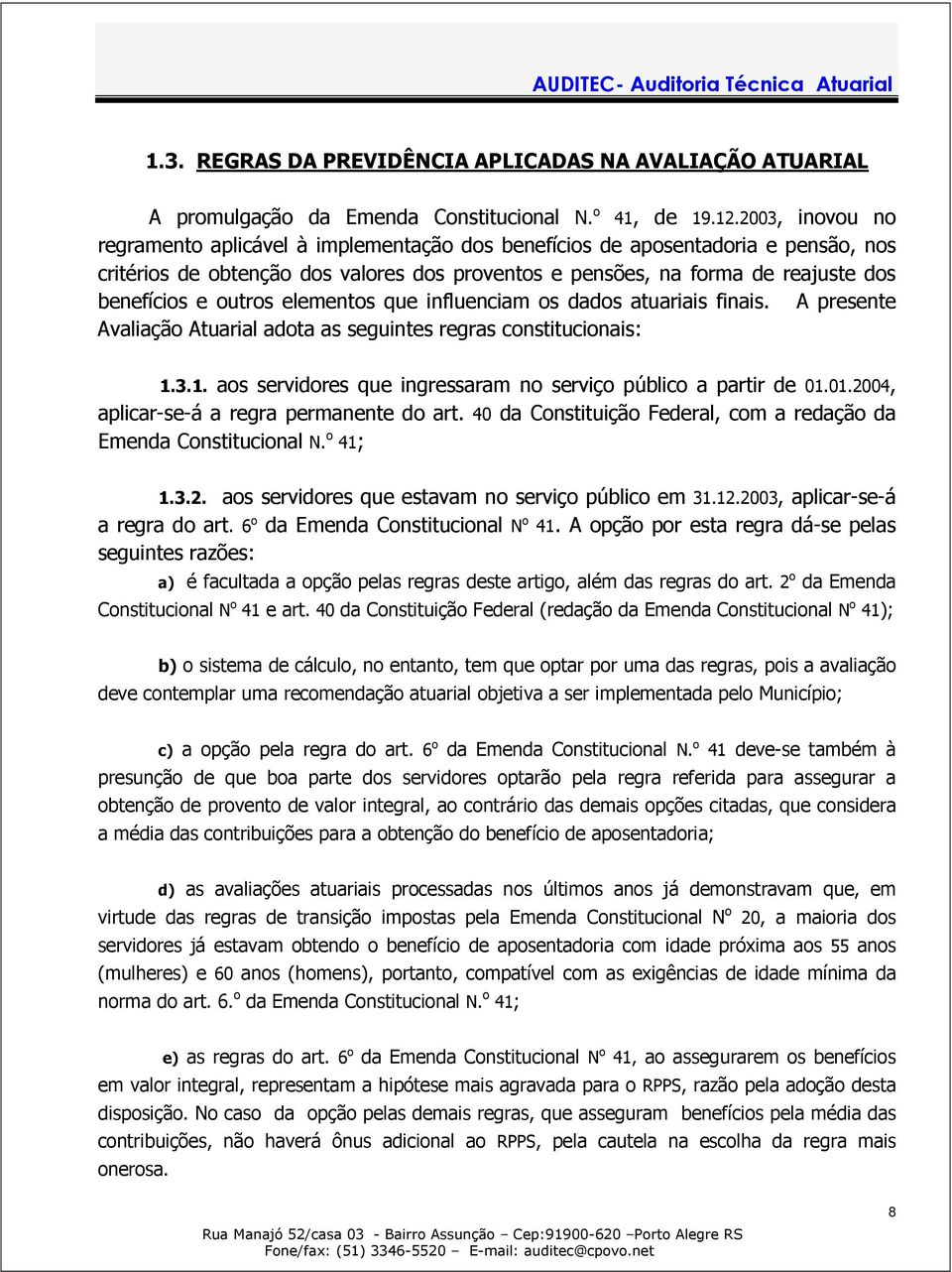 outros elementos que influenciam os dados atuariais finais. A presente Avaliação Atuarial adota as seguintes regras constitucionais: 1.